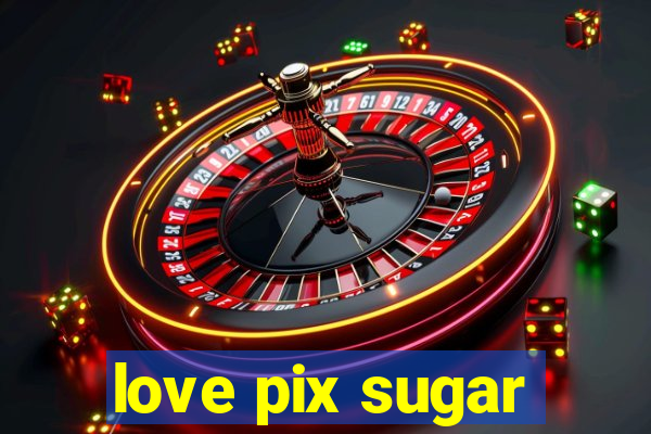 love pix sugar